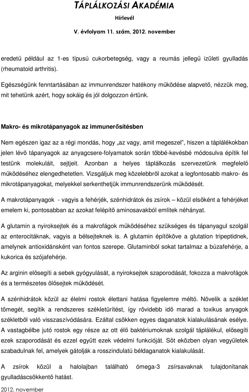 Makro- és mikrotápanyagok az immunerősítésben Nem egészen igaz az a régi mondás, hogy az vagy, amit megeszel, hiszen a táplálékokban jelen lévő tápanyagok az anyagcsere-folyamatok során többé-kevésbé