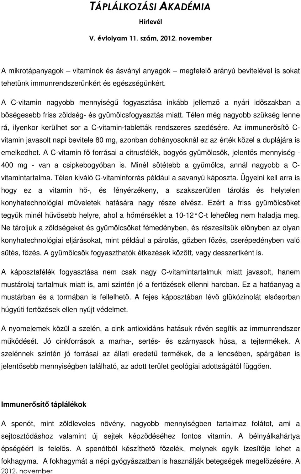 Télen még nagyobb szükség lenne rá, ilyenkor kerülhet sor a C-vitamin-tabletták rendszeres szedésére.