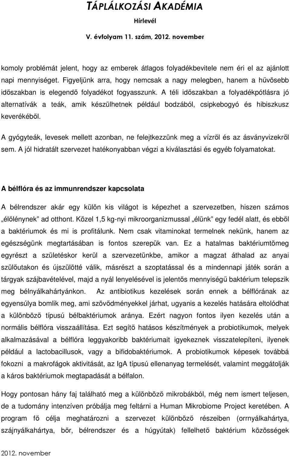 A téli időszakban a folyadékpótlásra jó alternatívák a teák, amik készülhetnek például bodzából, csipkebogyó és hibiszkusz keverékéből.