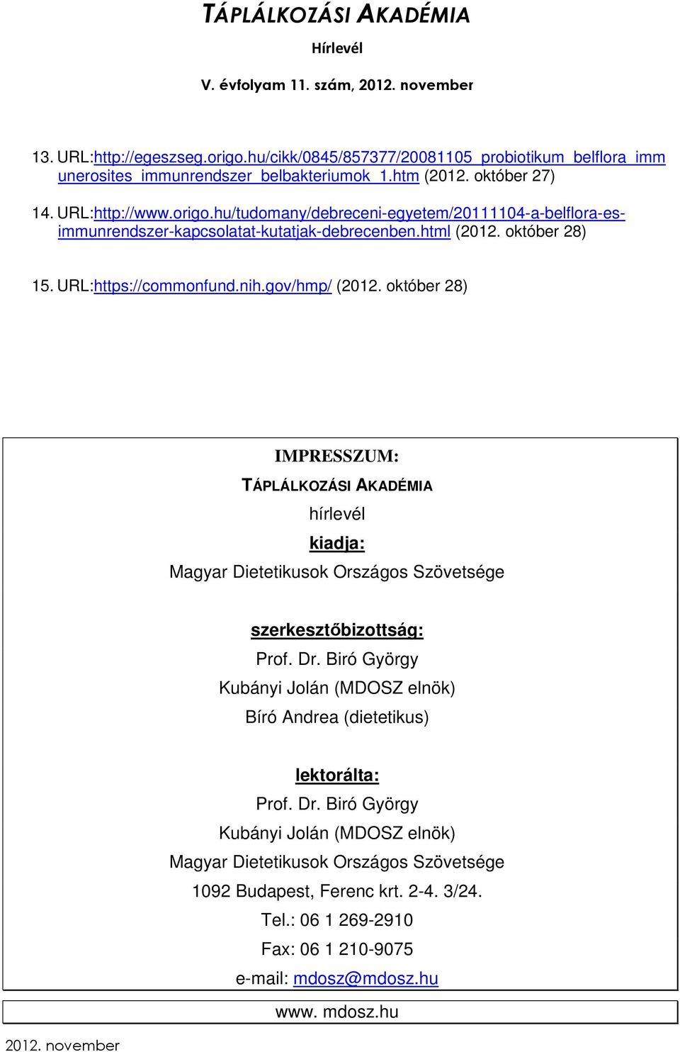 október 28) IMPRESSZUM: TÁPLÁLKOZÁSI AKADÉMIA hírlevél kiadja: Magyar Dietetikusok Országos Szövetsége szerkesztőbizottság: Prof. Dr.