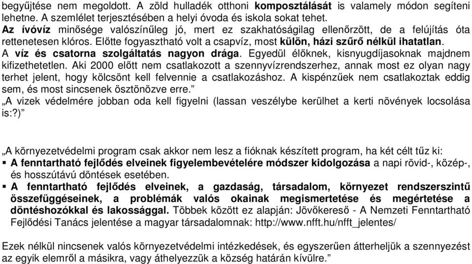 A víz és csatorna szolgáltatás nagyon drága. Egyedül élőknek, kisnyugdíjasoknak majdnem kifizethetetlen.