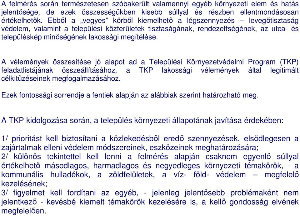 A vélemények összesítése jó alapot ad a Települési Környezetvédelmi Program (TKP) feladatlistájának összeállításához, a TKP lakossági vélemények által legitimált célkitűzéseinek megfogalmazásához.