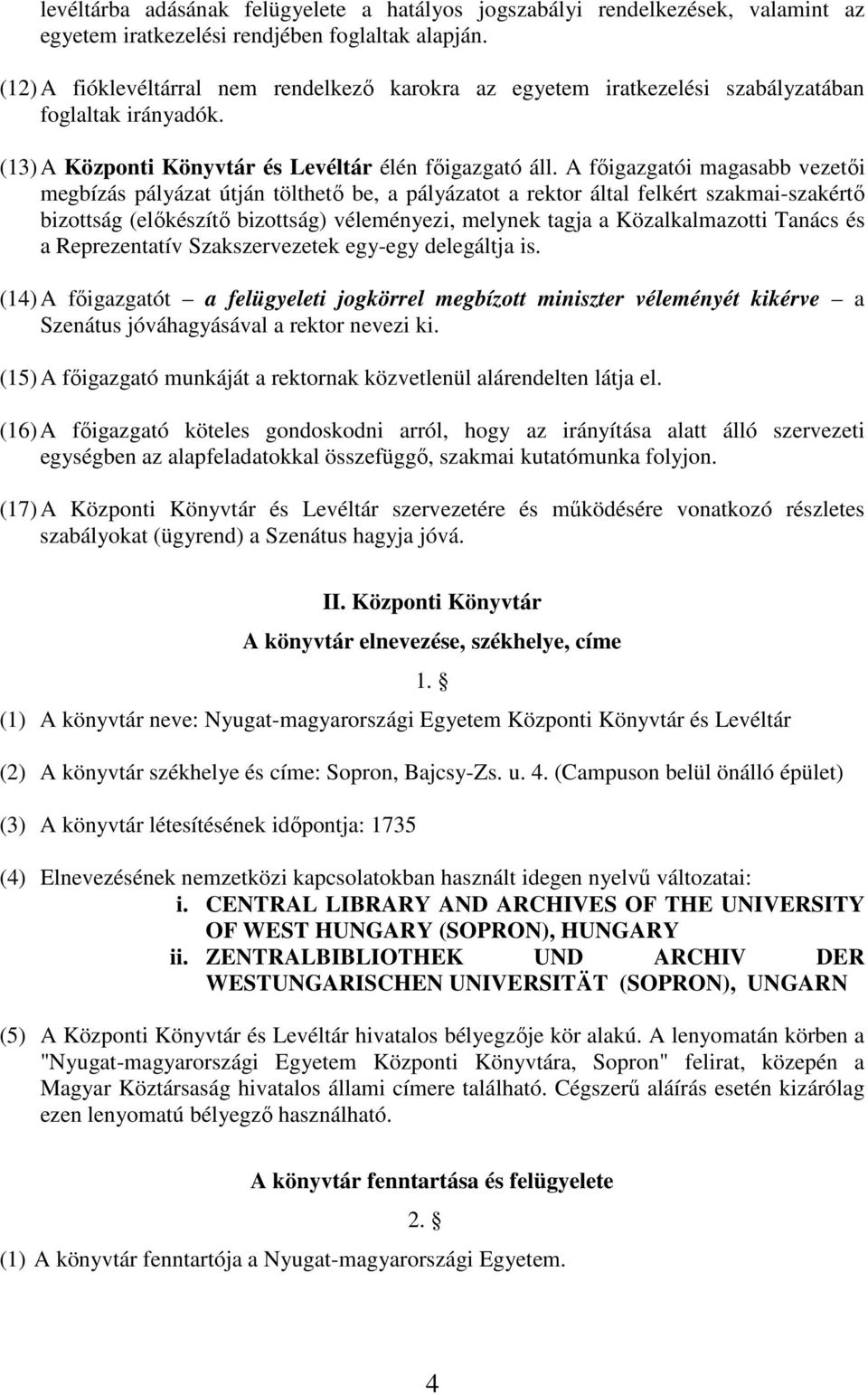 A főigazgatói magasabb vezetői megbízás pályázat útján tölthető be, a pályázatot a rektor által felkért szakmai-szakértő bizottság (előkészítő bizottság) véleményezi, melynek tagja a Közalkalmazotti