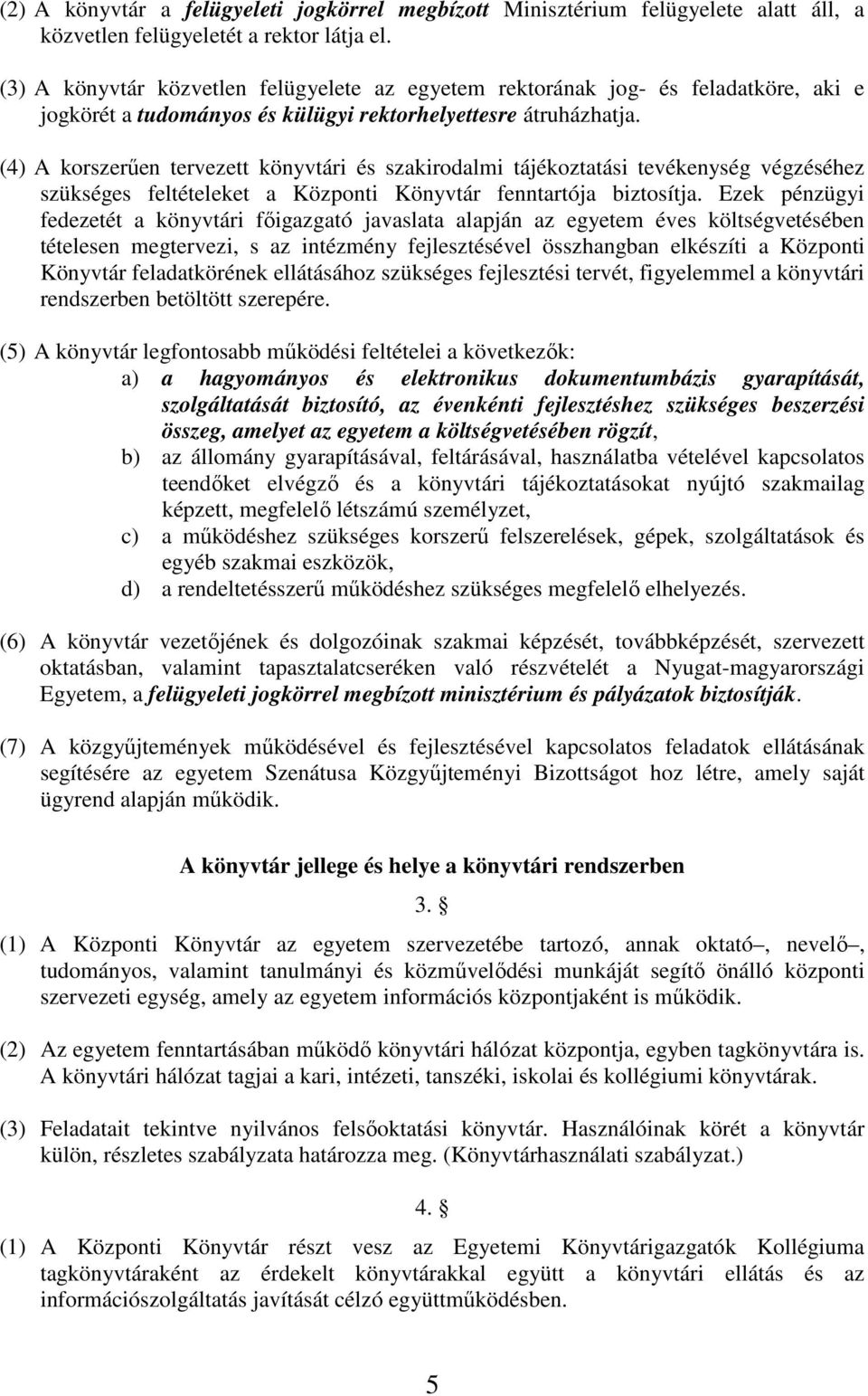 (4) A korszerűen tervezett könyvtári és szakirodalmi tájékoztatási tevékenység végzéséhez szükséges feltételeket a Központi Könyvtár fenntartója biztosítja.