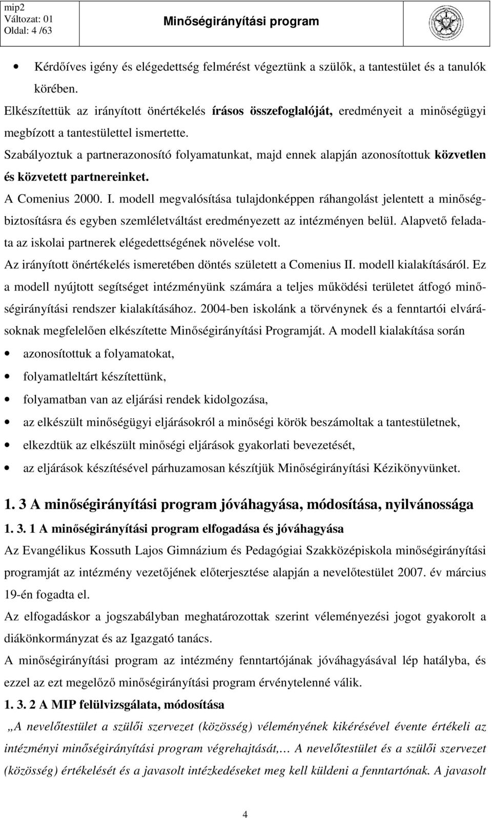 Szabályoztuk a partnerazonosító folyamatunkat, majd ennek alapján azonosítottuk közvetlen és közvetett partnereinket. A Comenius 2000. I.