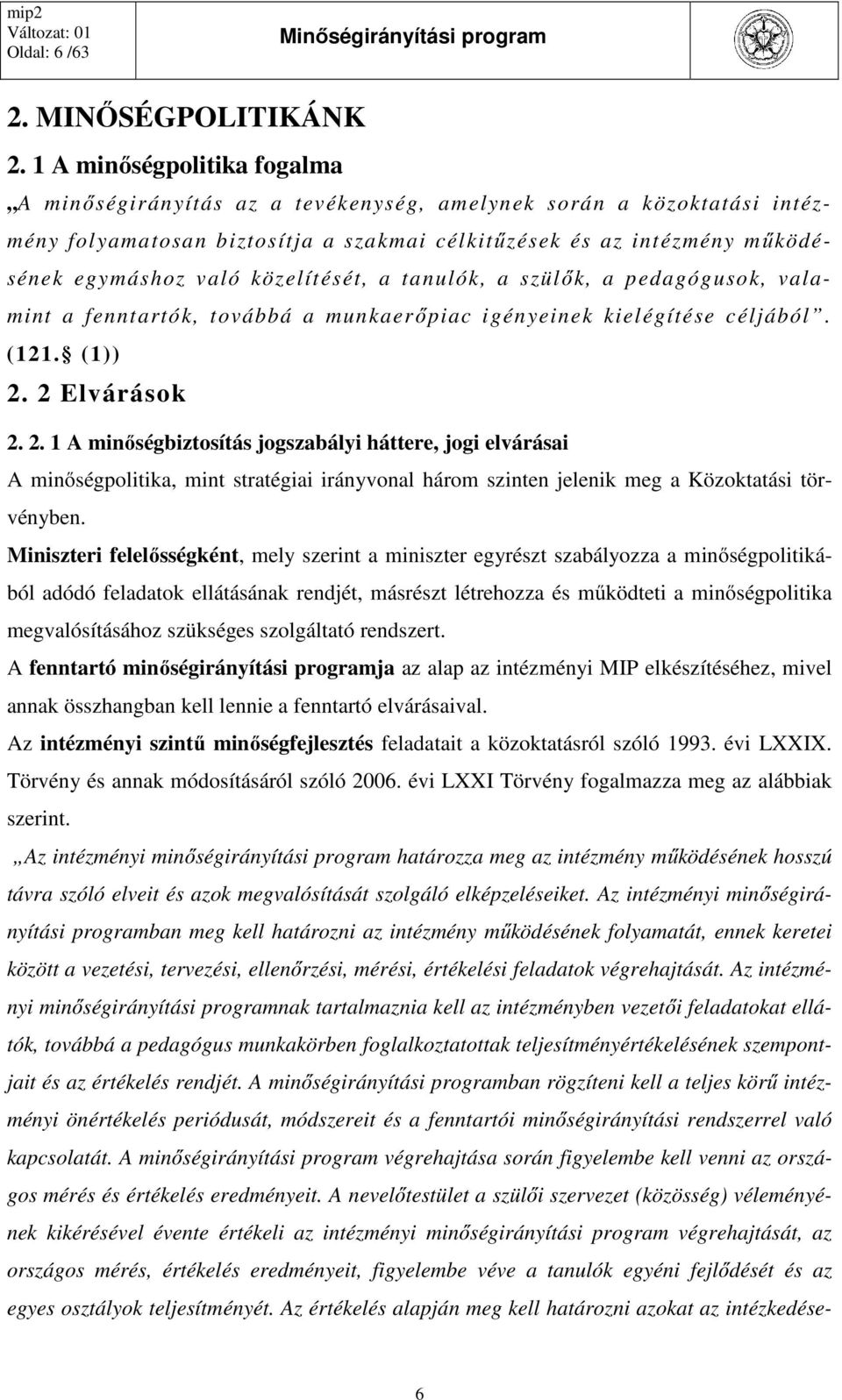 közelítését, a tanulók, a szülők, a pedagógusok, valamint a fenntartók, továbbá a munkaerőpiac igényeinek kielégítése céljából. (121. (1)) 2.