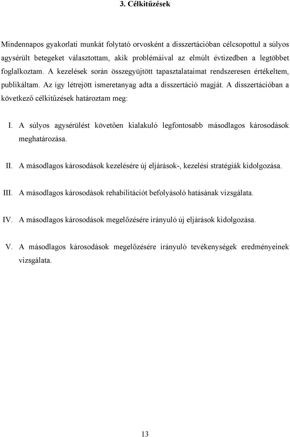 A disszertációban a következő célkitűzések határoztam meg: I. A súlyos agysérülést követően kialakuló legfontosabb másodlagos károsodások meghatározása. II.