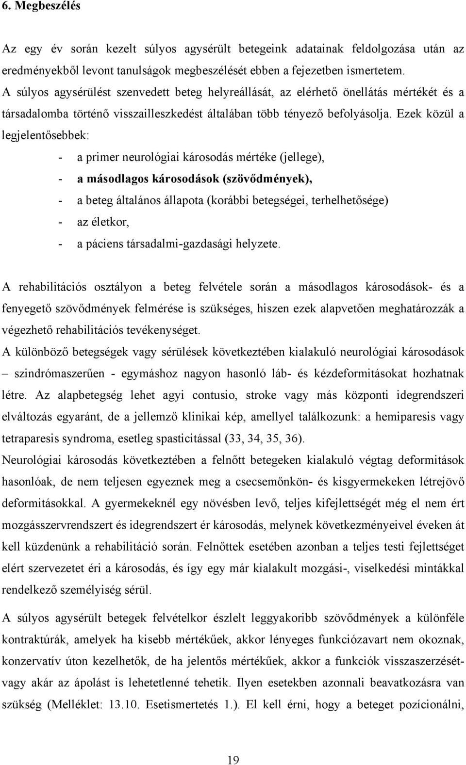 Ezek közül a legjelentősebbek: - a primer neurológiai károsodás mértéke (jellege), - a másodlagos károsodások (szövődmények), - a beteg általános állapota (korábbi betegségei, terhelhetősége) - az