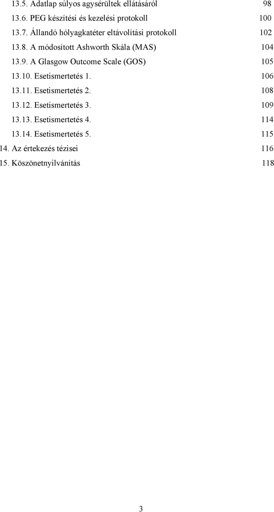 A Glasgow Outcome Scale (GOS) 105 13.10. Esetismertetés 1. 106 13.11. Esetismertetés 2. 108 13.12.