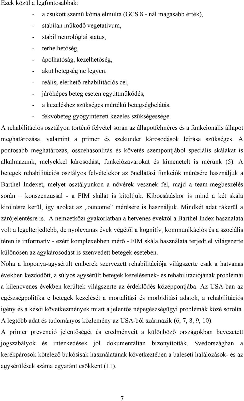 szükségessége. A rehabilitációs osztályon történő felvétel során az állapotfelmérés és a funkcionális állapot meghatározása, valamint a primer és szekunder károsodások leírása szükséges.