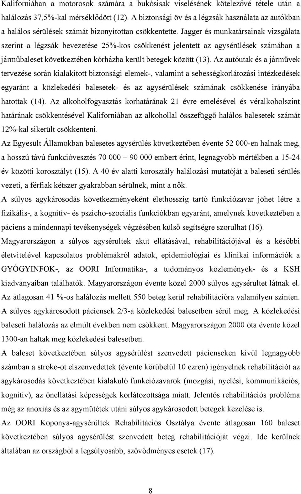 Jagger és munkatársainak vizsgálata szerint a légzsák bevezetése 25%-kos csökkenést jelentett az agysérülések számában a járműbaleset következtében kórházba került betegek között (13).