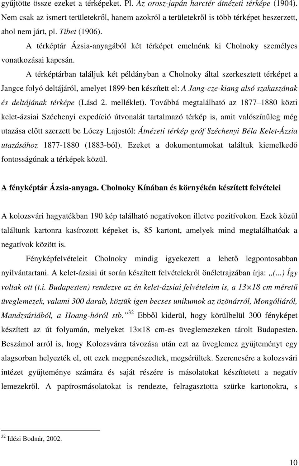 A térképtárban találjuk két példányban a Cholnoky által szerkesztett térképet a Jangce folyó deltájáról, amelyet 1899-ben készített el: A Jang-cze-kiang alsó szakaszának és deltájának térképe (Lásd 2.