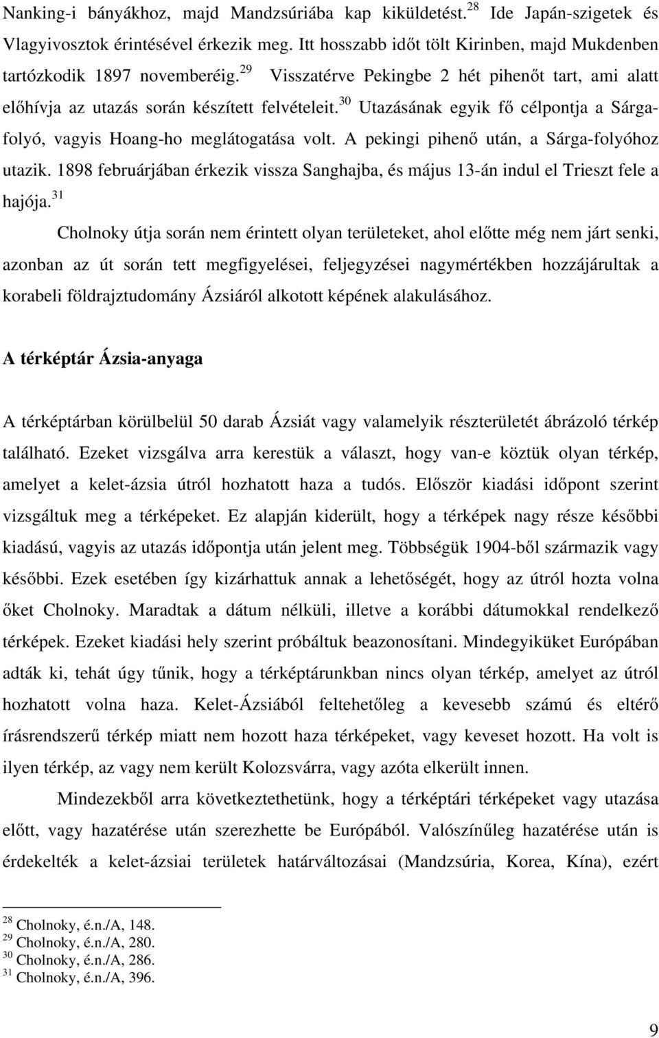 29 Visszatérve Pekingbe 2 hét pihenőt tart, ami alatt előhívja az utazás során készített felvételeit. 30 Utazásának egyik fő célpontja a Sárgafolyó, vagyis Hoang-ho meglátogatása volt.