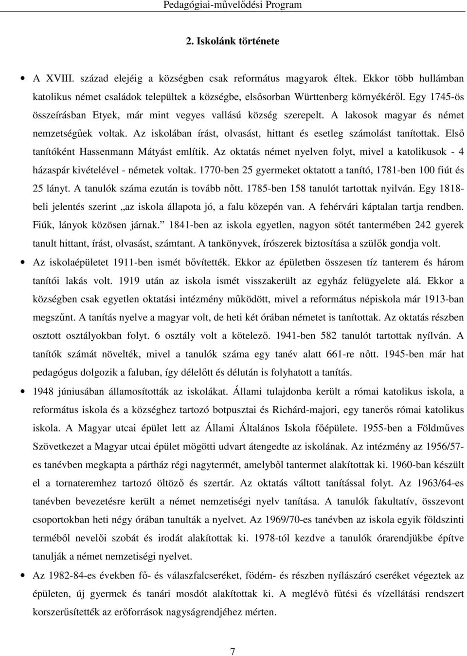 Első tanítóként Hassenmann Mátyást említik. Az oktatás német nyelven folyt, mivel a katolikusok - 4 házaspár kivételével - németek voltak.