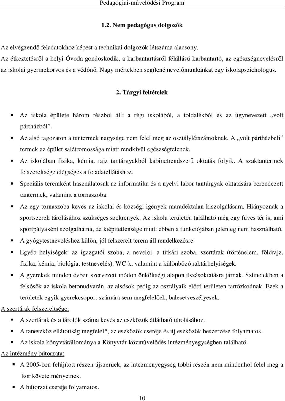 Nagy mértékben segítené nevelőmunkánkat egy iskolapszichológus. 2. Tárgyi feltételek Az iskola épülete három részből áll: a régi iskolából, a toldalékból és az úgynevezett volt pártházból.