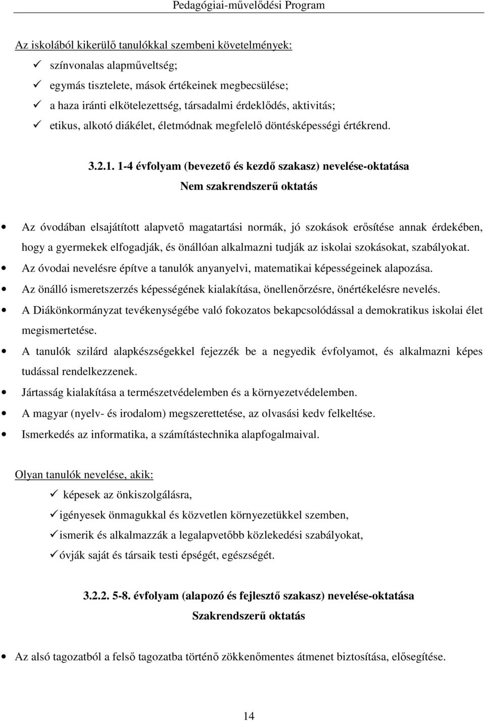 1-4 évfolyam (bevezető és kezdő szakasz) nevelése-oktatása Nem szakrendszerű oktatás Az óvodában elsajátított alapvető magatartási normák, jó szokások erősítése annak érdekében, hogy a gyermekek