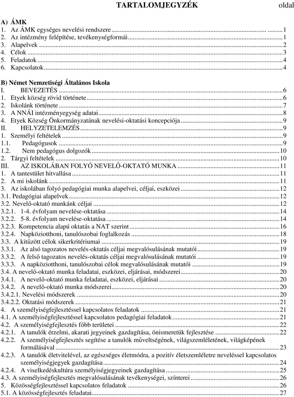 Etyek Község Önkormányzatának nevelési-oktatási koncepciója...9 II. HELYZETELEMZÉS...9 1. Személyi feltételek...9 1.1. Pedagógusok...9 1.2. Nem pedagógus dolgozók...10 2. Tárgyi feltételek...10 III.