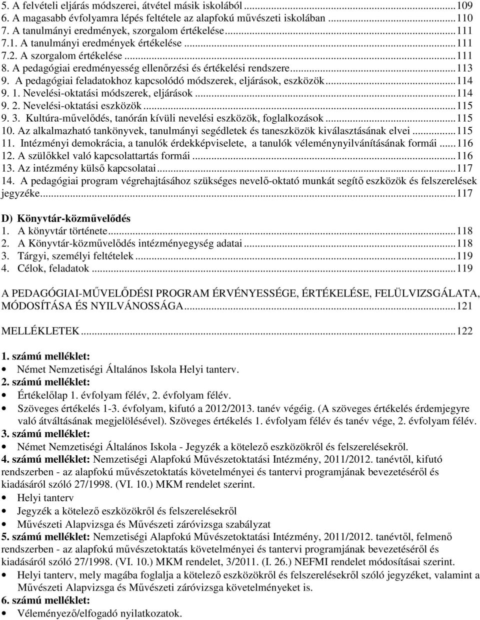 A pedagógiai feladatokhoz kapcsolódó módszerek, eljárások, eszközök...114 9. 1. Nevelési-oktatási módszerek, eljárások...114 9. 2. Nevelési-oktatási eszközök...115 9. 3.