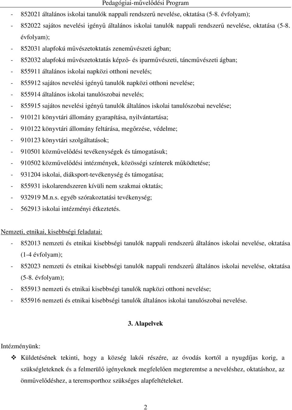 855912 sajátos nevelési igényű tanulók napközi otthoni nevelése; - 855914 általános iskolai tanulószobai nevelés; - 855915 sajátos nevelési igényű tanulók általános iskolai tanulószobai nevelése; -