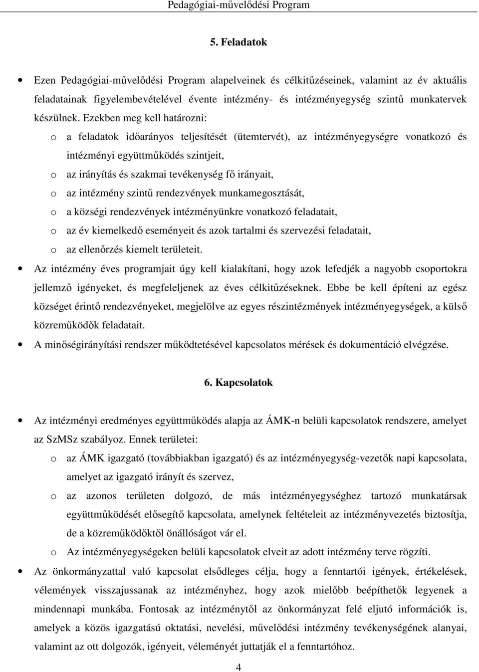 Ezekben meg kell határozni: o a feladatok időarányos teljesítését (ütemtervét), az intézményegységre vonatkozó és intézményi együttműködés szintjeit, o az irányítás és szakmai tevékenység fő