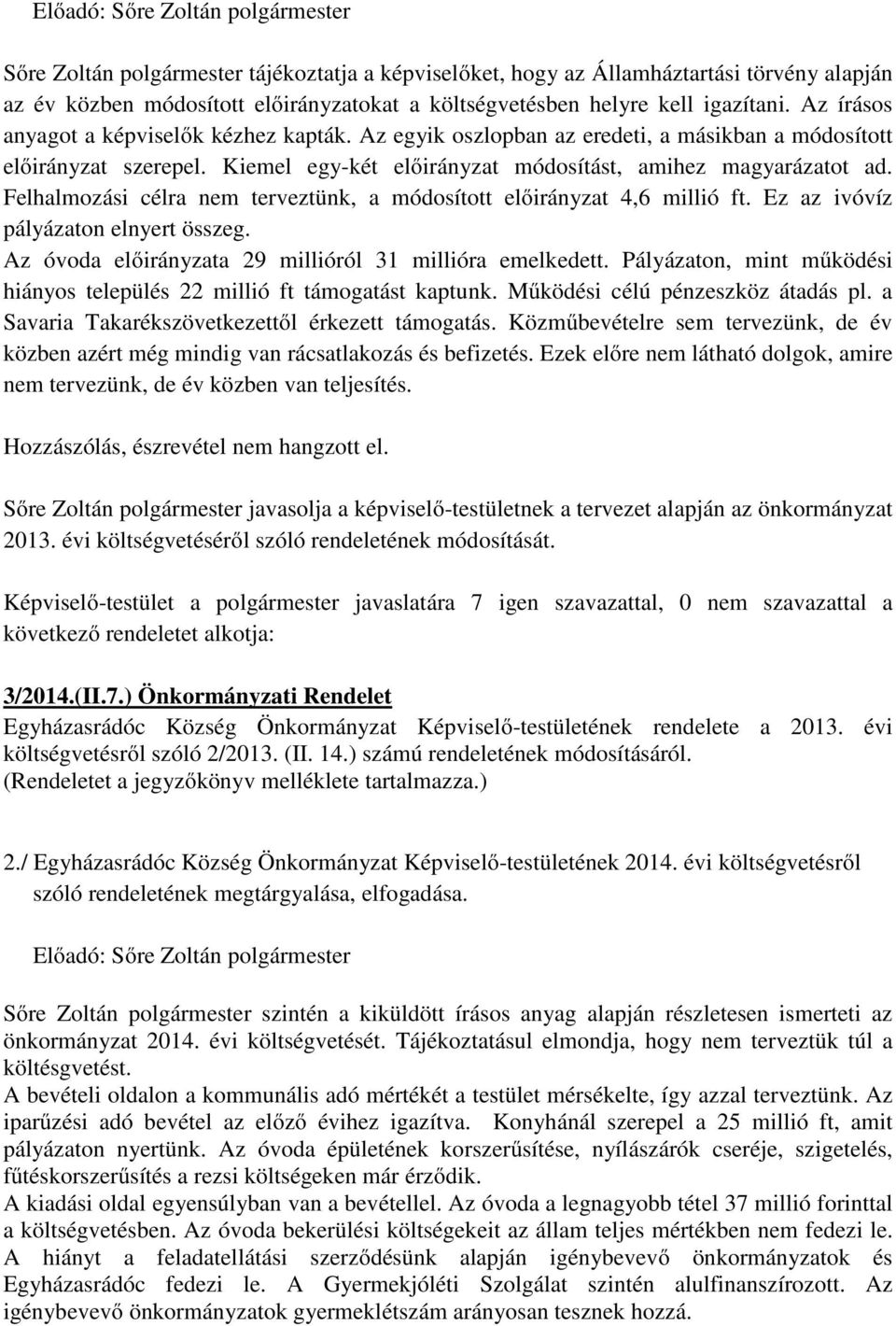 Felhalmozási célra nem terveztünk, a módosított előirányzat 4,6 millió ft. Ez az ivóvíz pályázaton elnyert összeg. Az óvoda előirányzata 29 millióról 31 millióra emelkedett.