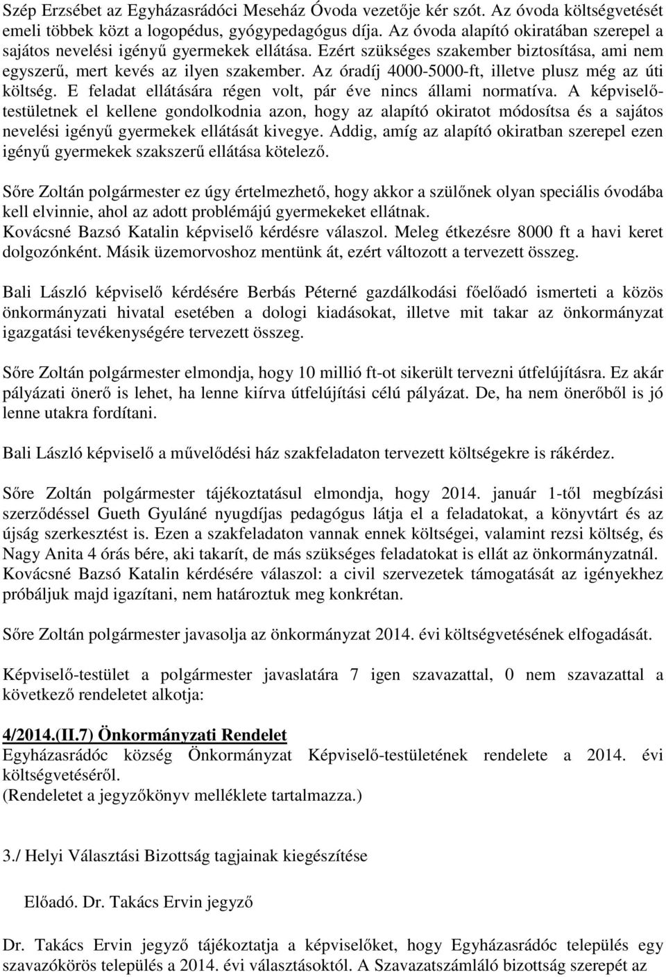 Az óradíj 4000-5000-ft, illetve plusz még az úti költség. E feladat ellátására régen volt, pár éve nincs állami normatíva.