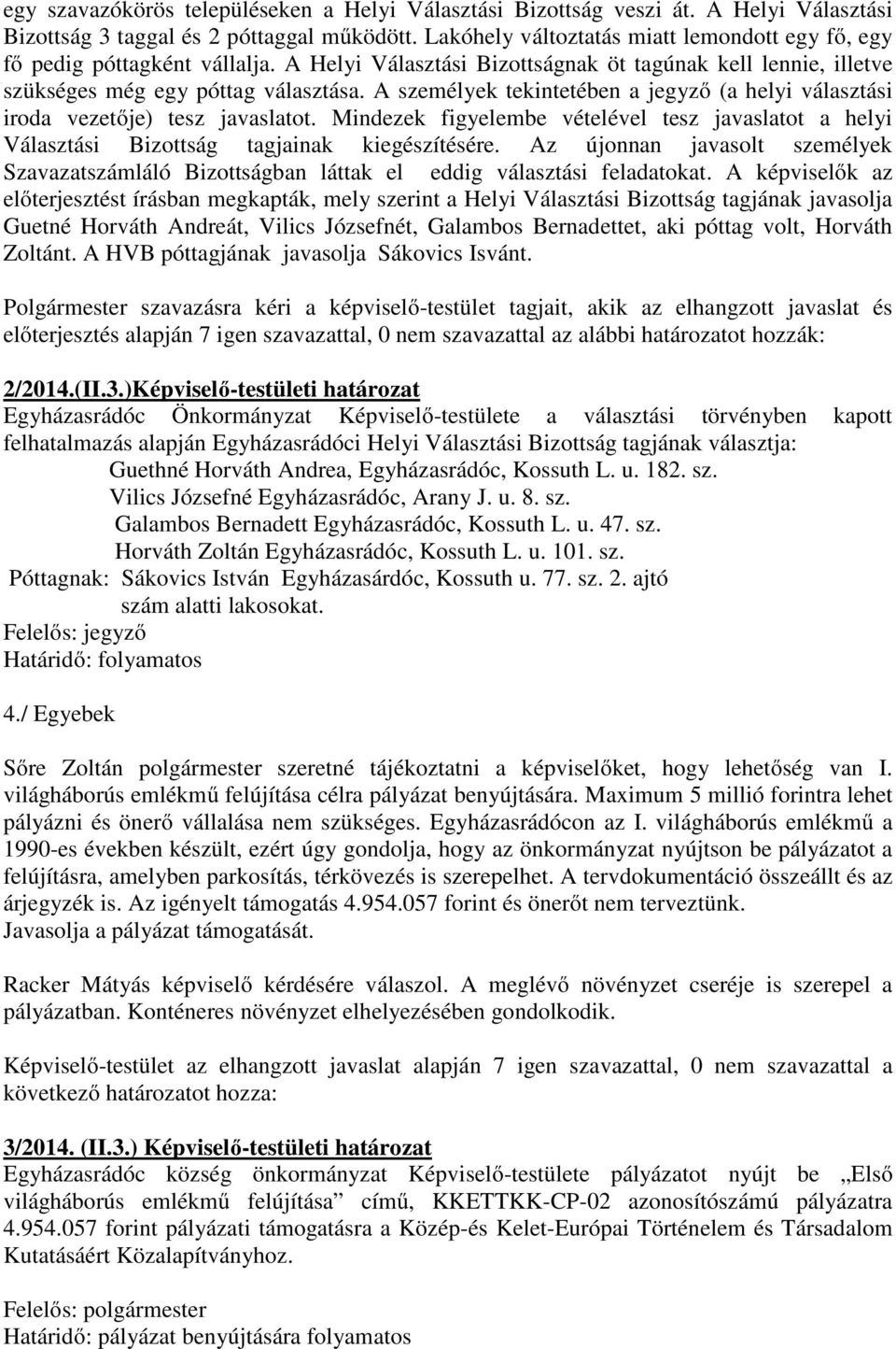 A személyek tekintetében a jegyző (a helyi választási iroda vezetője) tesz javaslatot. Mindezek figyelembe vételével tesz javaslatot a helyi Választási Bizottság tagjainak kiegészítésére.