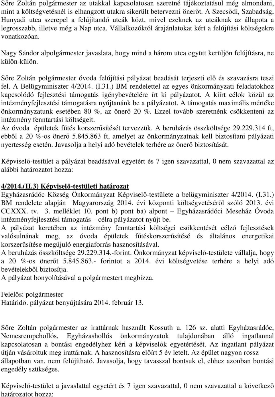 Vállalkozóktól árajánlatokat kért a felújítási költségekre vonatkozóan. Nagy Sándor alpolgármester javaslata, hogy mind a három utca együtt kerüljön felújításra, ne külön-külön.