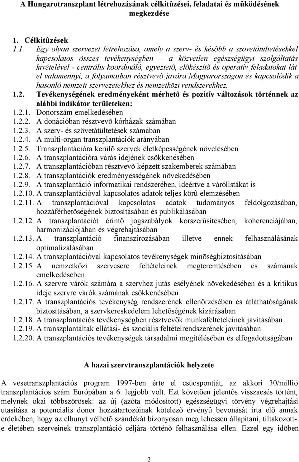 1. Egy olyan szervezet létrehozása, amely a szerv- és késõbb a szövetátültetésekkel kapcsolatos összes tevékenységben a közvetlen egészségügyi szolgáltatás kivételével - centrális koordináló,