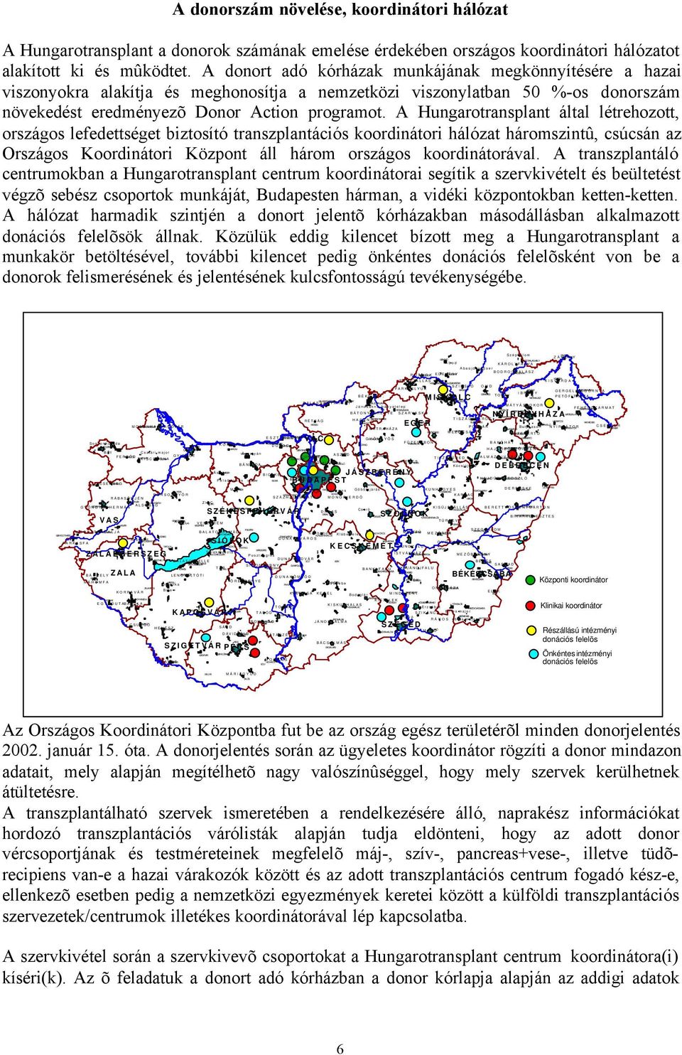 VÁRPALOTA TAB KOMÁROM BALATONALMÁDI BALATONFÜRED SIÓFOK SZENTLÕRINC DOMBÓVÁR PÉCS TATA ENYING KOMLÓ OROSZLÁNY POLGÁRDI TAMÁSI SIKLÓS TATABÁNYA SÁRBOGÁRD RÉTSÁG ESZTERGOM NAGYMAROS VÁC NYERGESÚJFALU