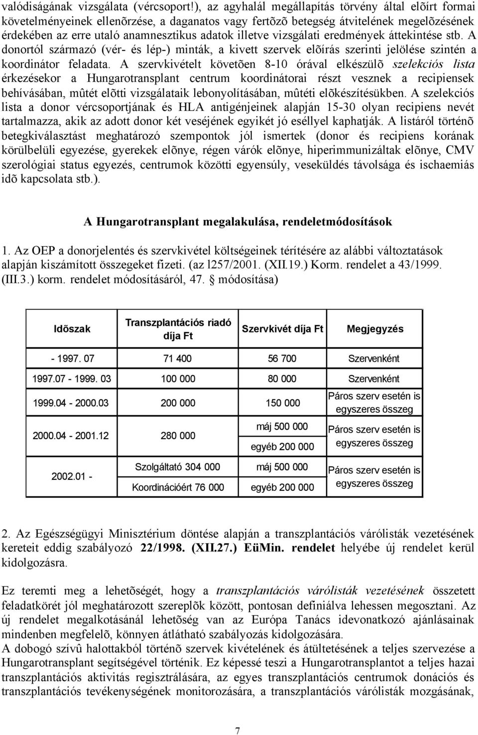 vizsgálati eredmények áttekintése stb. A donortól származó (vér- és lép-) minták, a kivett szervek elõírás szerinti jelölése szintén a koordinátor feladata.