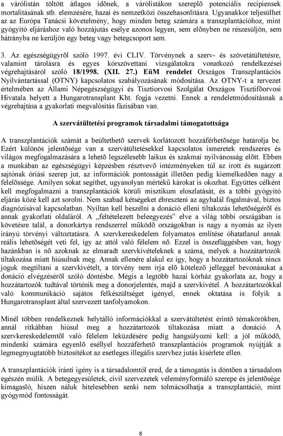 sem hátrányba ne kerüljön egy beteg vagy betegcsoport sem.. Az egészségügyrõl szóló 1997. évi CLIV.