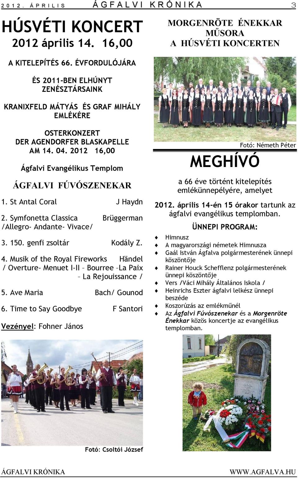 2012 16,00 Ágfalvi Evangélikus Templom ÁGFALVI FÚVÓSZENEKAR 1. St Antal Coral J Haydn 2. Symfonetta Classica Brüggerman /Allegro- Andante- Vivace/ 3. 150. genfi zsoltár Kodály Z. 4.