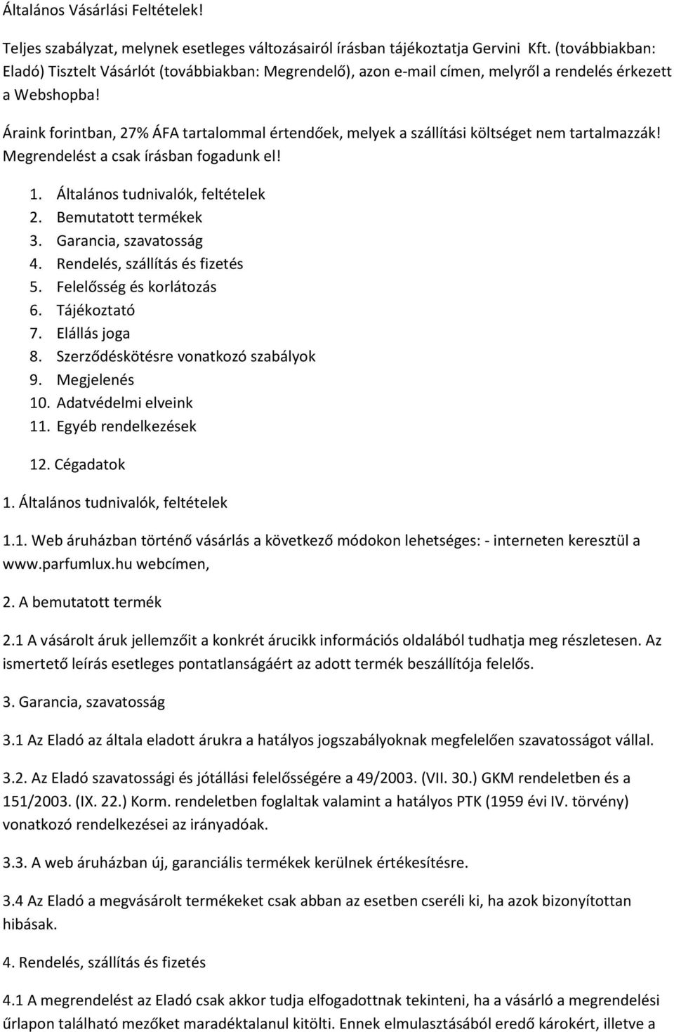 Áraink forintban, 27% ÁFA tartalommal értendőek, melyek a szállítási költséget nem tartalmazzák! Megrendelést a csak írásban fogadunk el! 1. Általános tudnivalók, feltételek 2. Bemutatott termékek 3.