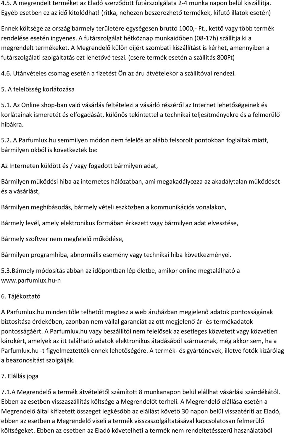 A futárszolgálat hétköznap munkaidőben (08-17h) szállítja ki a megrendelt termékeket.