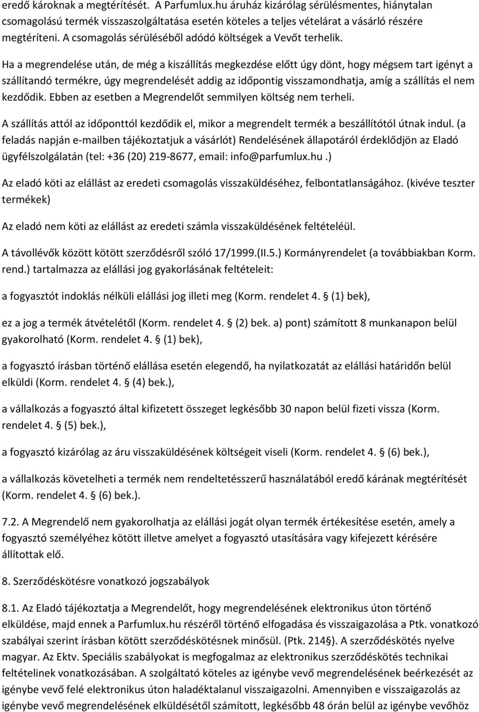 Ha a megrendelése után, de még a kiszállítás megkezdése előtt úgy dönt, hogy mégsem tart igényt a szállítandó termékre, úgy megrendelését addig az időpontig visszamondhatja, amíg a szállítás el nem