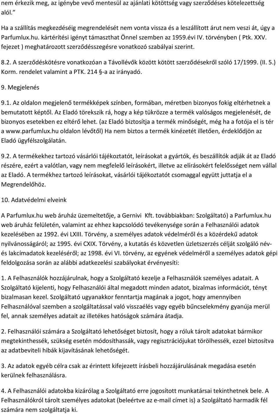 fejezet ) meghatározott szerződésszegésre vonatkozó szabályai szerint. 8.2. A szerződéskötésre vonatkozóan a Távollévők között kötött szerződésekről szóló 17/1999. (II. 5.) Korm.