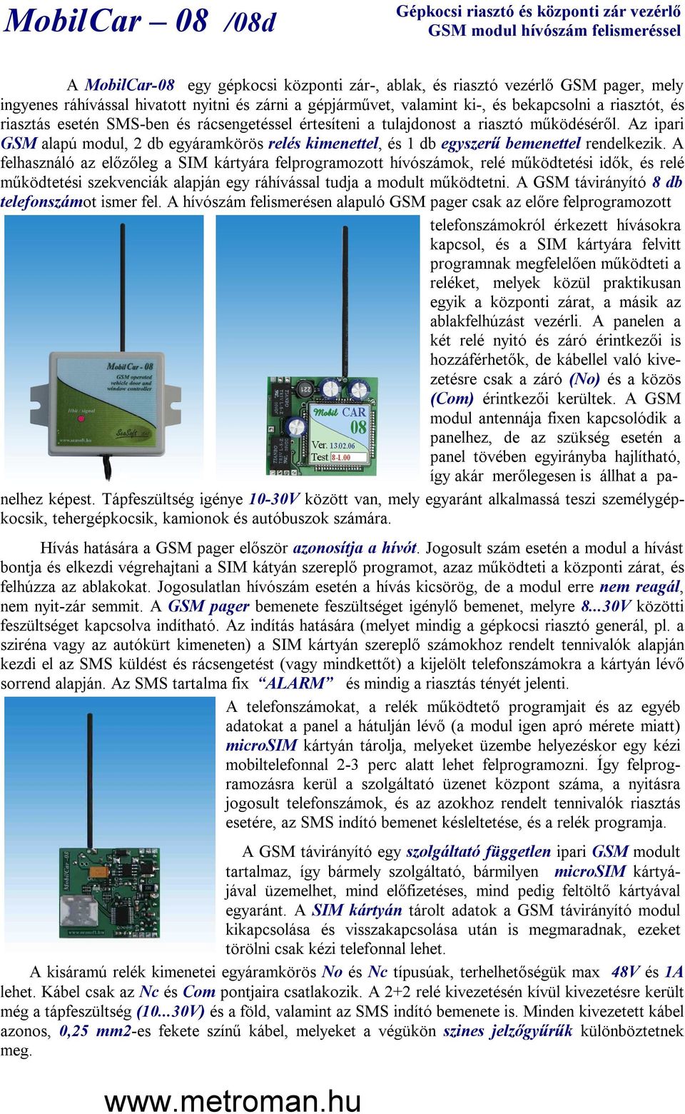 Az ipari GSM alapú modul, 2 db egyáramkörös relés kimenettel, és 1 db egyszerű bemenettel rendelkezik.