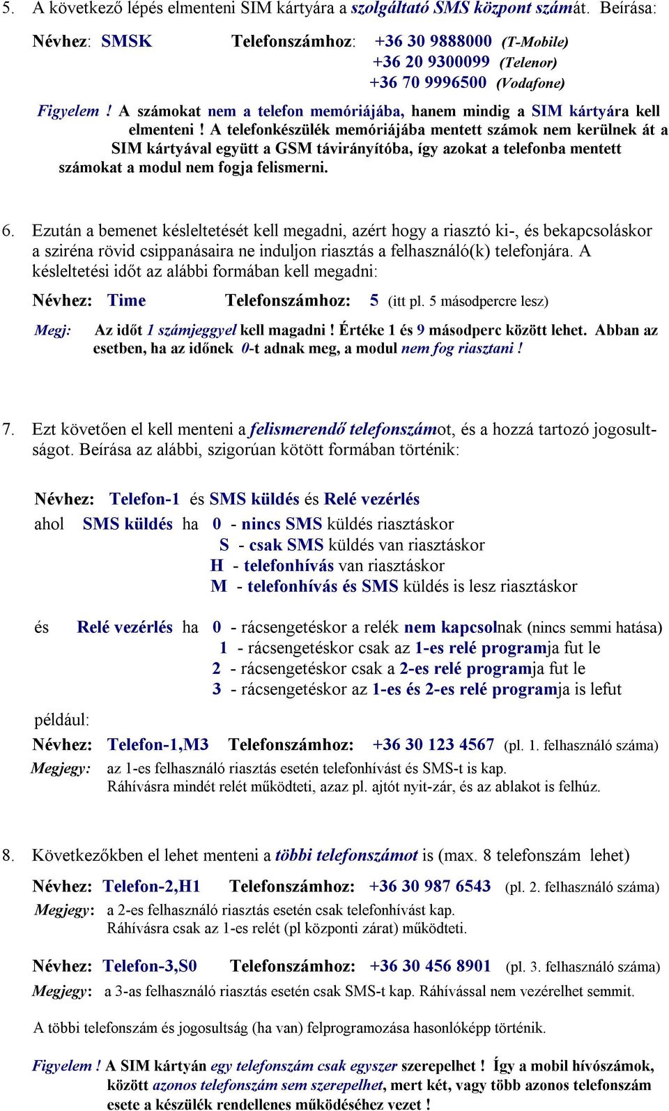 A számokat nem a telefon memóriájába, hanem mindig a SIM kártyára kell elmenteni!