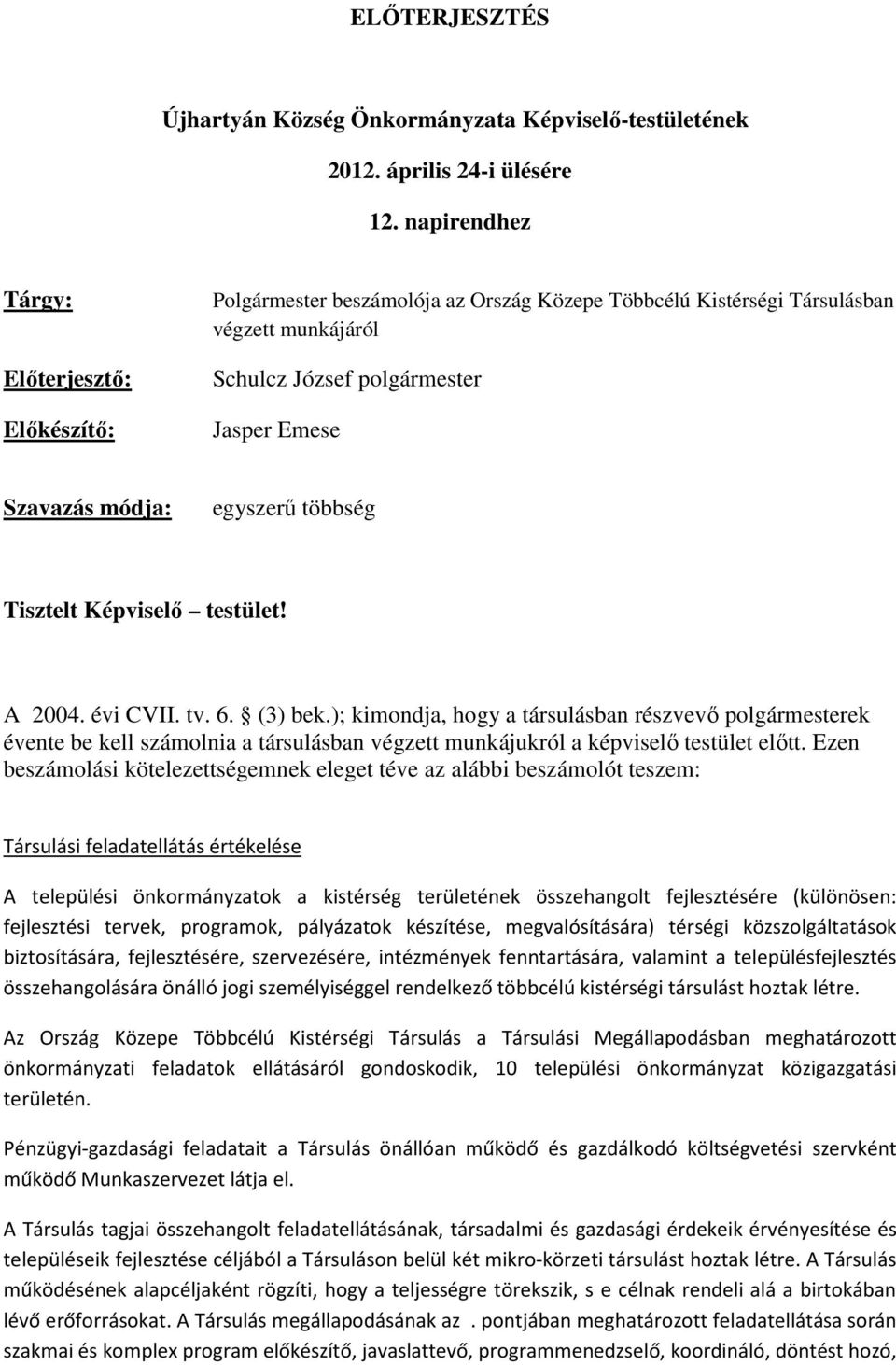 egyszerű többség Tisztelt Képviselő testület! A 2004. évi CVII. tv. 6. (3) bek.