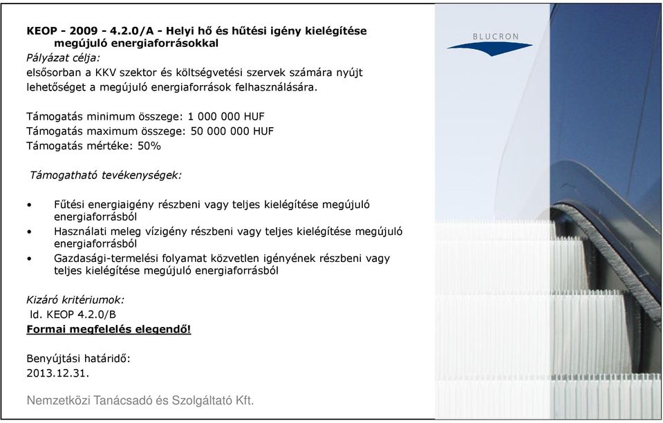 0/A - Helyi hı és hőtési igény kielégítése megújuló energiaforrásokkal Pályázat célja: elsısorban a KKV szektor és költségvetési szervek számára nyújt lehetıséget a megújuló