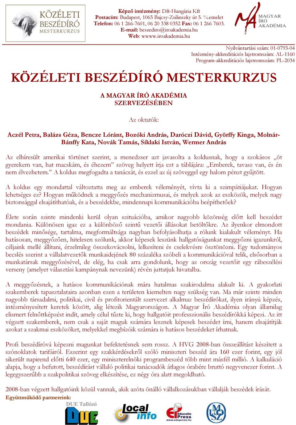 táblájára: Emberek, tavasz van, és én nem élvezhetem. A koldus megfogadta a tanácsát, és ezzel az új szöveggel egy halom pénzt gyűjtött.