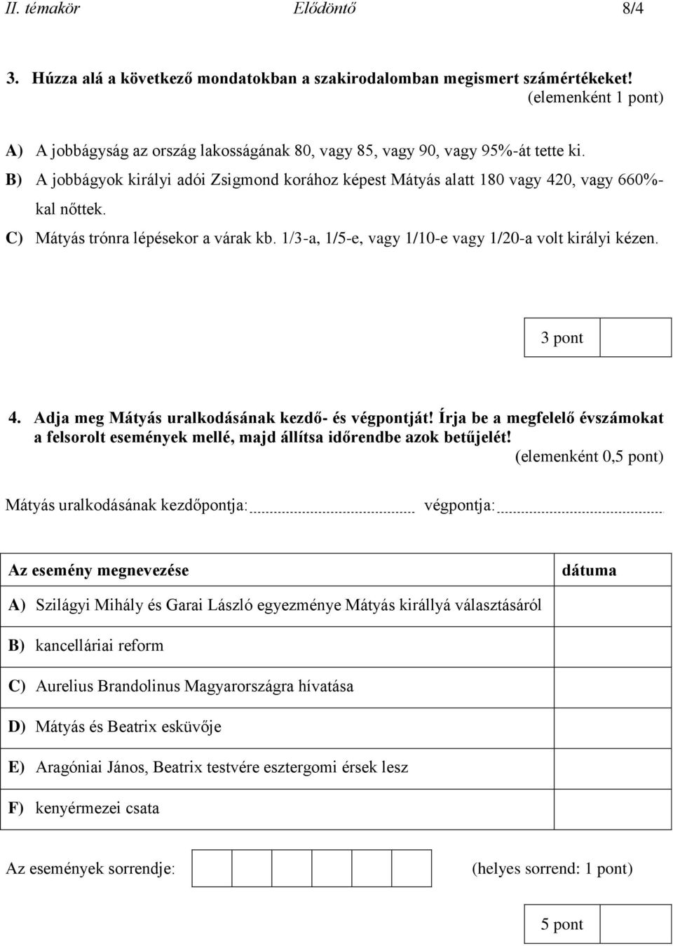 3 pont 4. Adja meg Mátyás uralkodásának kezdő- és végpontját! Írja be a megfelelő évszámokat a felsorolt események mellé, majd állítsa időrendbe azok betűjelét!