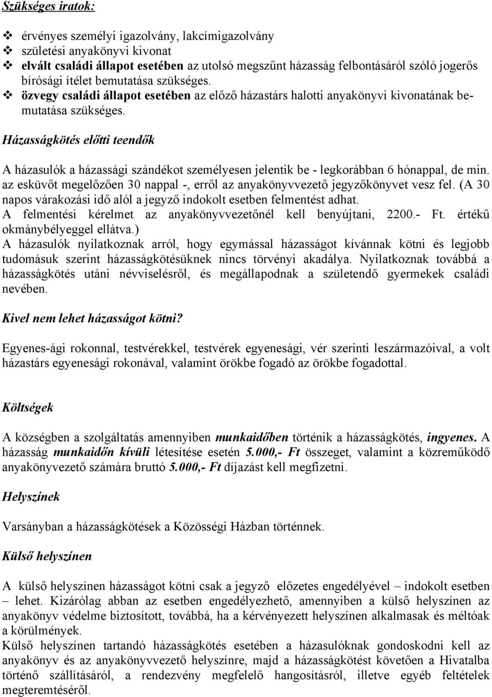 Házasságkötés előtti teendők A házasulók a házassági szándékot személyesen jelentik be - legkorábban 6 hónappal, de min.