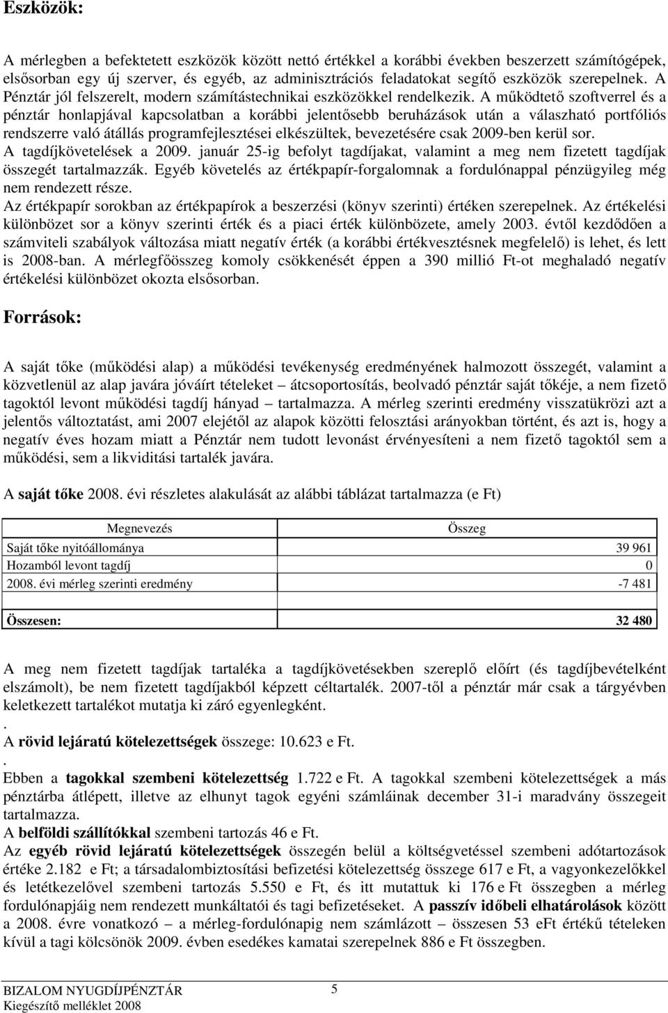 A mőködtetı szoftverrel és a pénztár honlapjával kapcsolatban a korábbi jelentısebb beruházások után a válaszható portfóliós rendszerre való átállás programfejlesztései elkészültek, bevezetésére csak