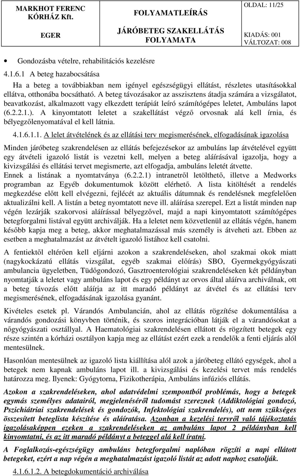 A beteg távozásakor az asszisztens átadja számára a vizsgálatot, beavatkozást, alkalmazott vagy elkezdett terápiát leíró számítógépes leletet, Ambuláns lapot (6.2.2.1.).