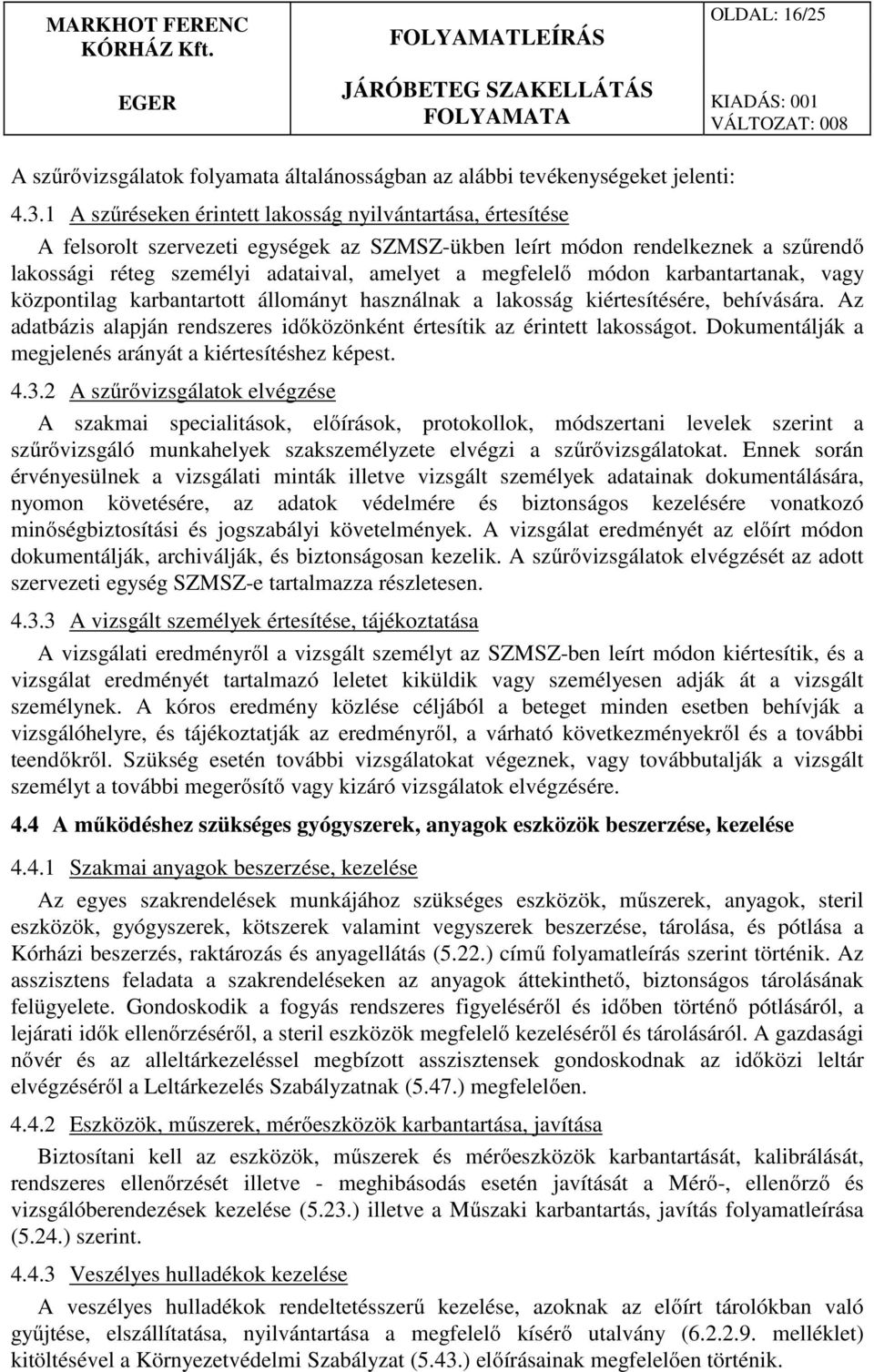 módon karbantartanak, vagy központilag karbantartott állományt használnak a lakosság kiértesítésére, behívására. Az adatbázis alapján rendszeres időközönként értesítik az érintett lakosságot.