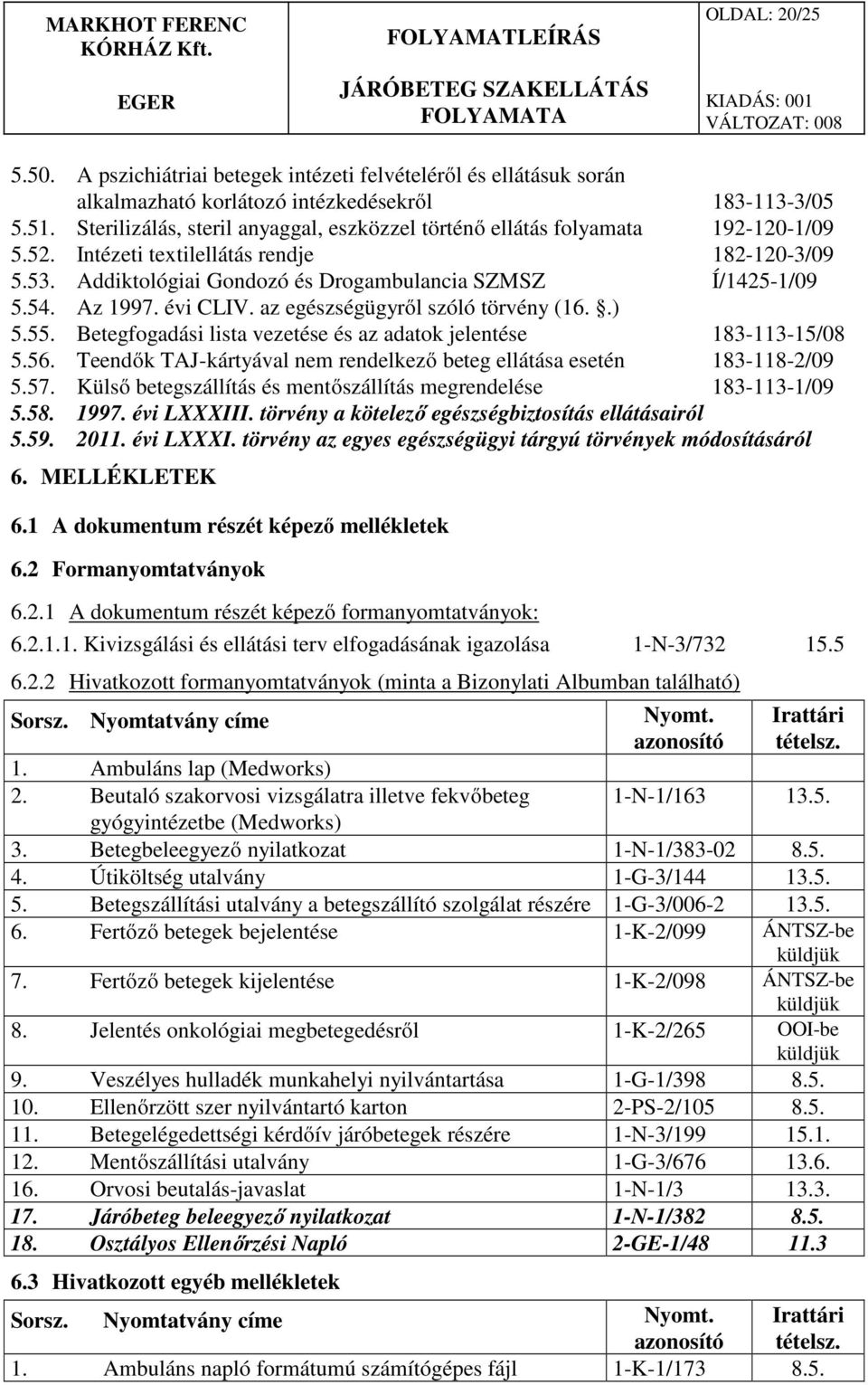 Az 1997. évi CLIV. az egészségügyről szóló törvény (16..) 5.55. Betegfogadási lista vezetése és az adatok jelentése 183-113-15/08 5.56.