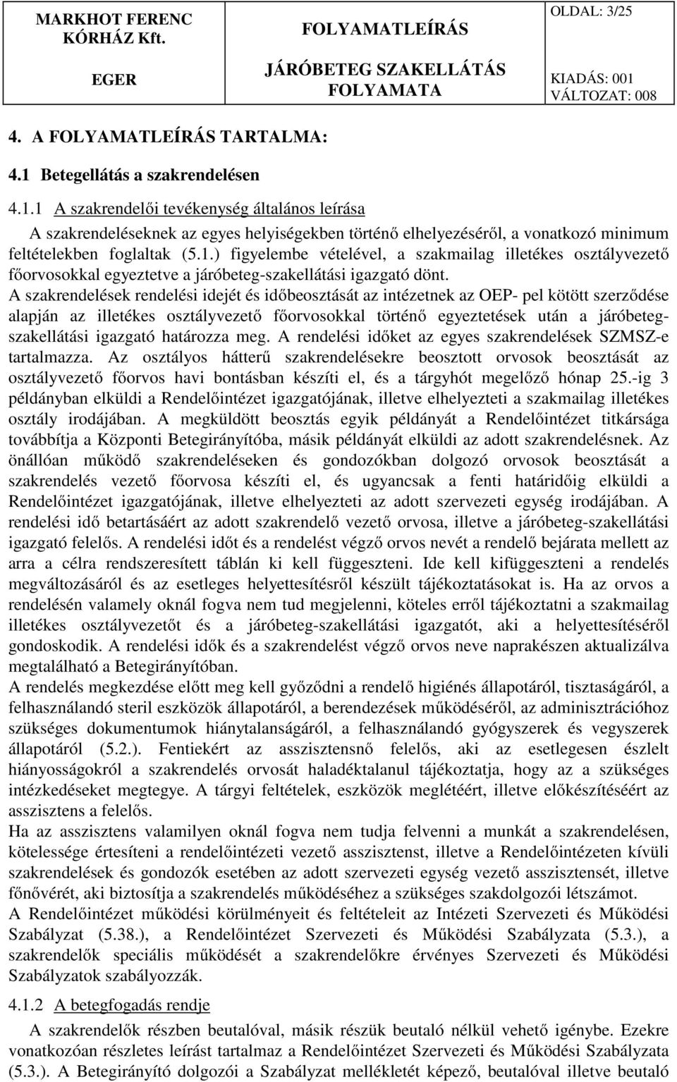 A szakrendelések rendelési idejét és időbeosztását az intézetnek az OEP- pel kötött szerződése alapján az illetékes osztályvezető főorvosokkal történő egyeztetések után a járóbetegszakellátási