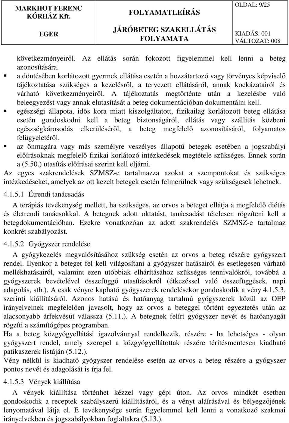 következményeiről. A tájékoztatás megtörténte után a kezelésbe való beleegyezést vagy annak elutasítását a beteg dokumentációban dokumentálni kell.